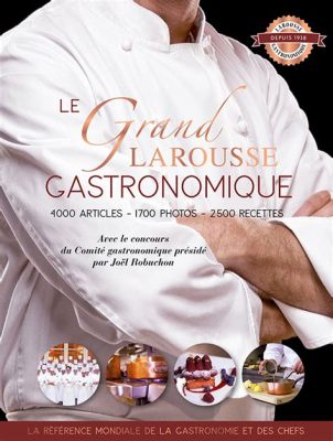  Lumière sur le Larousse Gastronomique: Un Voyage Culinaire à Travers les Siècles